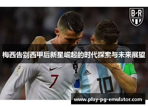 梅西告别西甲后新星崛起的时代探索与未来展望
