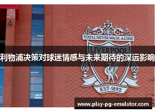 利物浦决策对球迷情感与未来期待的深远影响
