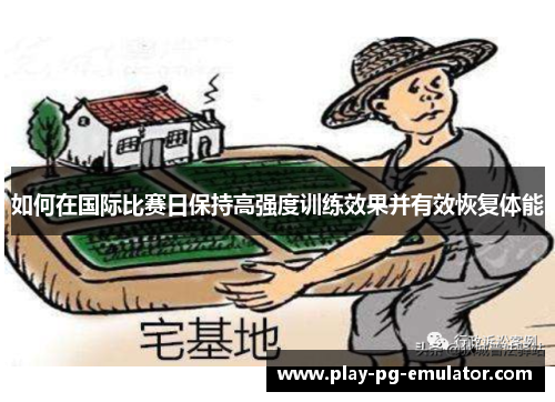 如何在国际比赛日保持高强度训练效果并有效恢复体能