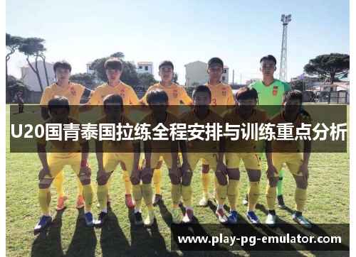 U20国青泰国拉练全程安排与训练重点分析