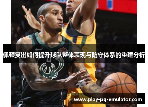 佩顿复出如何提升球队整体表现与防守体系的重建分析