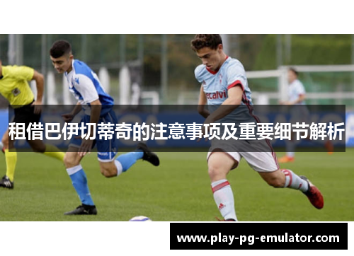 租借巴伊切蒂奇的注意事项及重要细节解析
