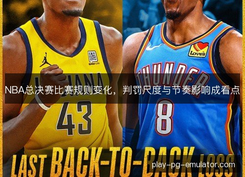 NBA总决赛比赛规则变化，判罚尺度与节奏影响成看点